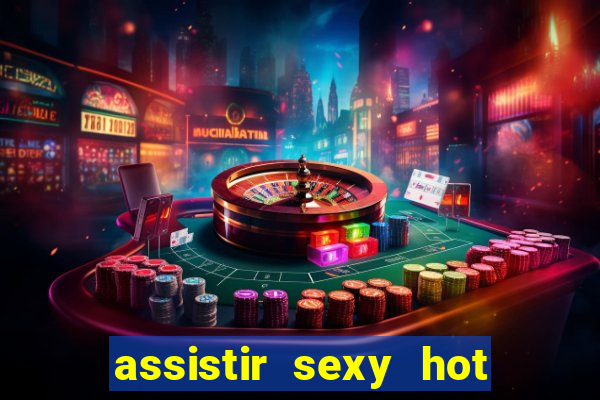 assistir sexy hot ao vivo gratis